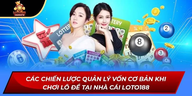 Các chiến lược quản lý vốn cơ bản khi chơi lô đề tại nhà cái Loto188