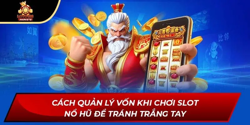 Cách quản lý vốn khi chơi slot nổ hũ để tránh trắng tay