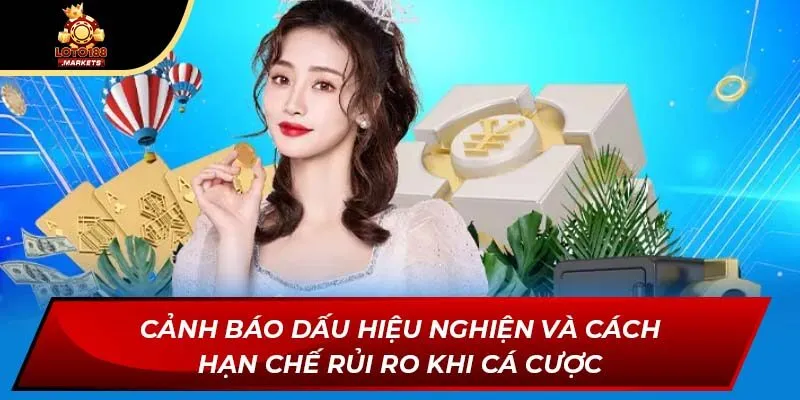 Cảnh báo dấu hiệu nghiện và cách hạn chế rủi ro khi cá cược Cảnh báo dấu hiệu nghiện và cách hạn chế rủi ro khi cá cược