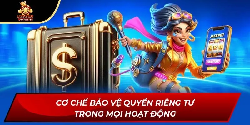 Cơ chế bảo vệ quyền riêng tư trong mọi hoạt động Cơ chế bảo vệ quyền riêng tư trong mọi hoạt động