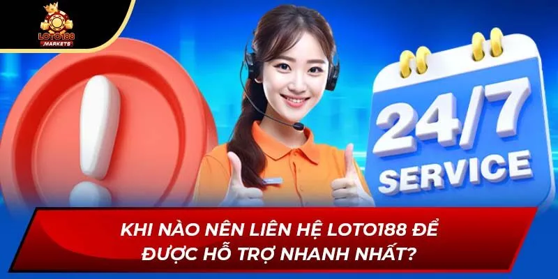 Khi nào nên liên hệ Loto188 để được hỗ trợ nhanh nhất?