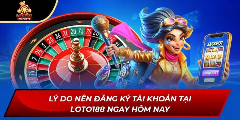 Lý do nên đăng ký tài khoản tại Loto188 ngay hôm nay Lý do nên đăng ký tài khoản tại Loto188 ngay hôm nay