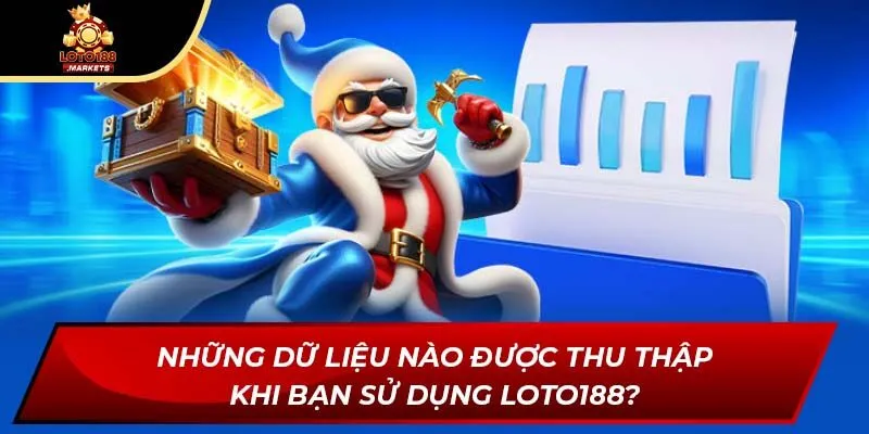 Những dữ liệu nào được thu thập khi bạn sử dụng Loto188? Những dữ liệu nào được thu thập khi bạn sử dụng Loto188?