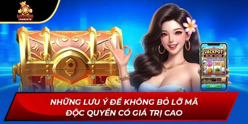 Những lưu ý để không bỏ lỡ mã độc quyền có giá trị cao