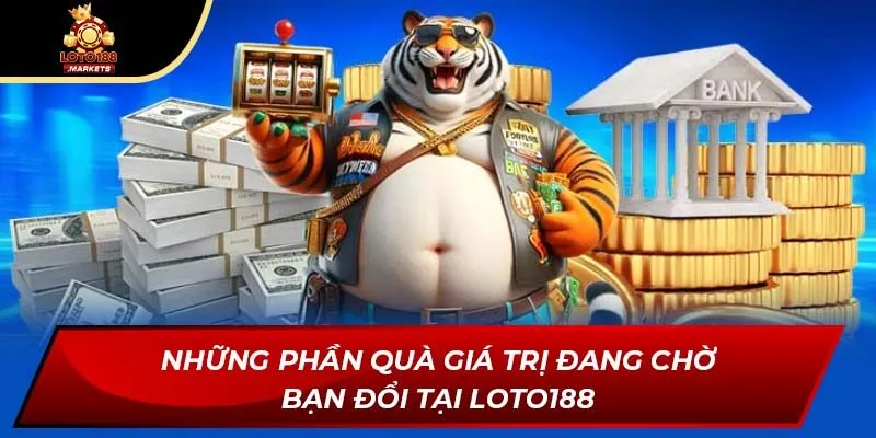 Những phần quà giá trị đang chờ bạn đổi tại Loto188