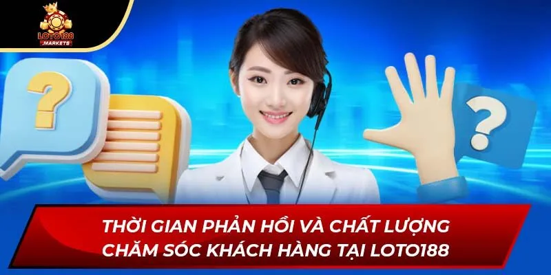 Thời gian phản hồi và chất lượng chăm sóc khách hàng tại Loto188