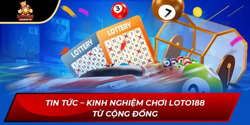 Tin Tức – Kinh Nghiệm Chơi Loto188 Từ Cộng Đồng