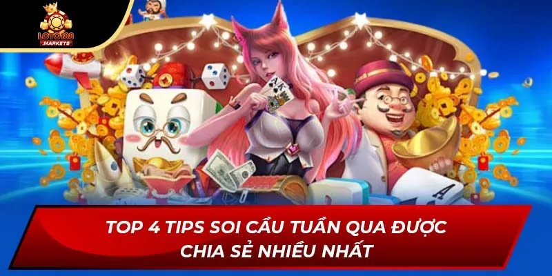 Top 4 tips soi cầu tuần qua được chia sẻ nhiều nhất