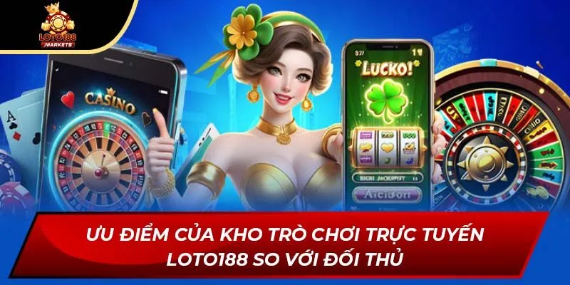 Ưu điểm của kho trò chơi trực tuyến Loto188 so với đối thủ