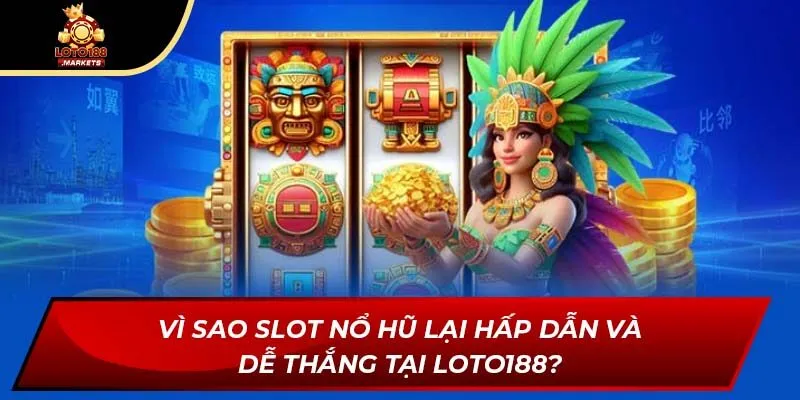 Vì sao slot nổ hũ lại hấp dẫn và dễ thắng tại Loto188?